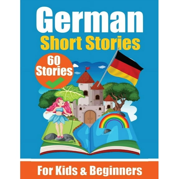 60 Short Stories in German A Dual-Language Book in English and German: A German Learning Book for Children and Beginners, (Paperback)