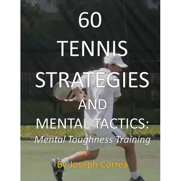 60 Tennis Strategies and Mental Tactics : Mental Toughness Training