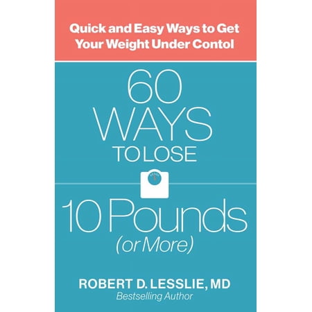 60 Ways to Lose 10 Pounds (or More) : Quick and Easy Ways to Get Your Weight under Control (Paperback)