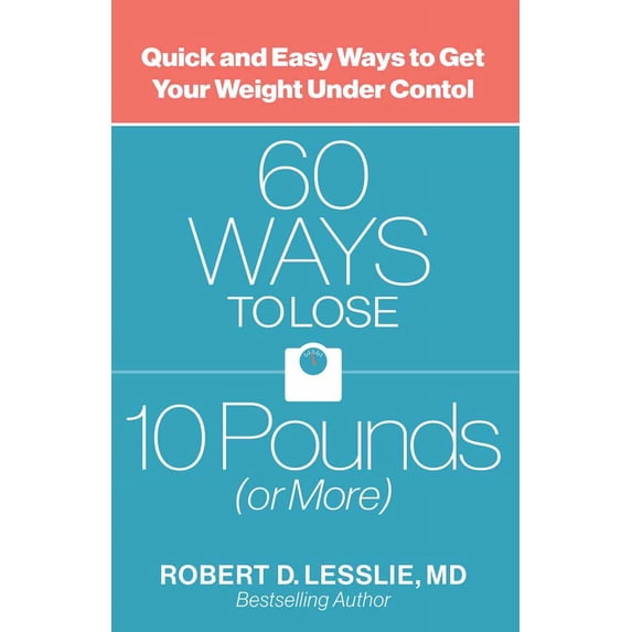 60 Ways to Lose 10 Pounds (or More) : Quick and Easy Ways to Get Your Weight under Control (Paperback)