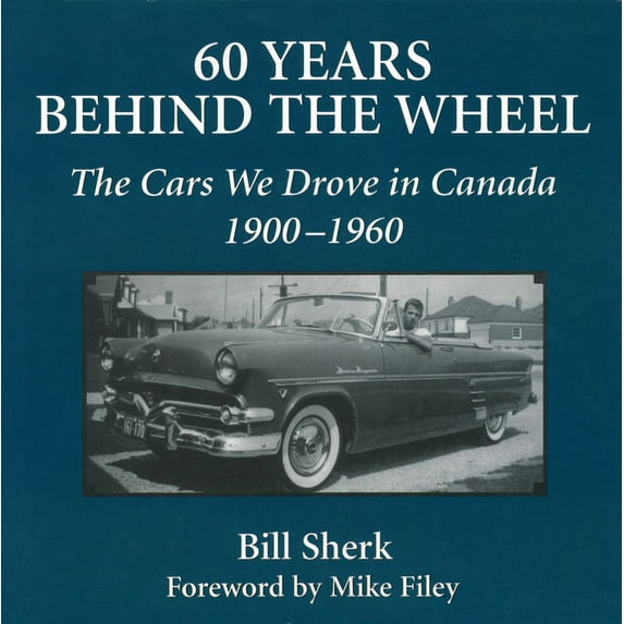 60 Years Behind the Wheel: The Cars We Drove in Canada, 1900-1960, (Paperback)