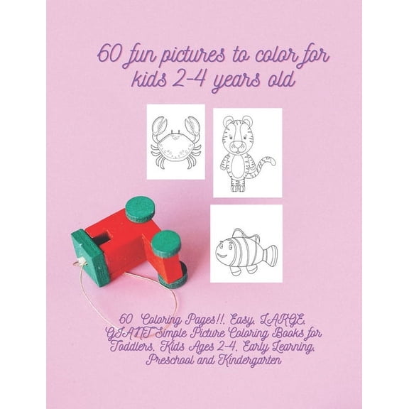 60 fun pictures to color for kids 2-4 years old: 60 Coloring Pages!!, Easy, LARGE, GIANT Simple Picture Coloring Books for Toddlers, Kids Ages 2-4, Early Learning, Preschool and Kindergarten (Paperbac