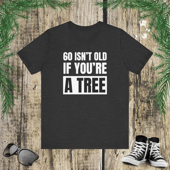60 isn't old if you're a tree funny 60th birthday party bday Unisex T-shirt