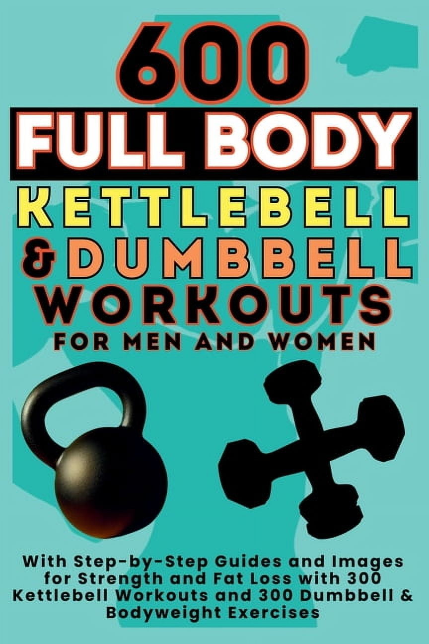 600 Full Body Kettlebell Dumbbell Workouts Book for Men and