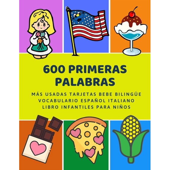 600 Primeras Palabras M?s Usadas Tarjetas Bebe Biling?e Vocabulario Espa?ol Italiano Libro Infantiles Para Ni?os: Aprender imaginario diccionario b?si