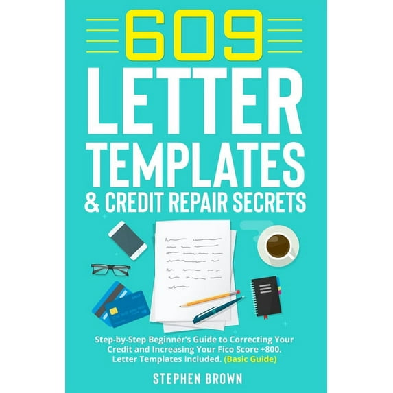 609 Letter Templates & Credit Repair Secret: Step-by-Step Beginner's Guide to Correcting Your Credit and Increasing Your Fico Score +800. Letter Templates Included. (Basic Guide), (Paperback)