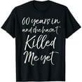 thumbnail image 1 of 60th Anniversary 60 Years in and She Hasn't Killed Me Yet T-Shirt, 1 of 4