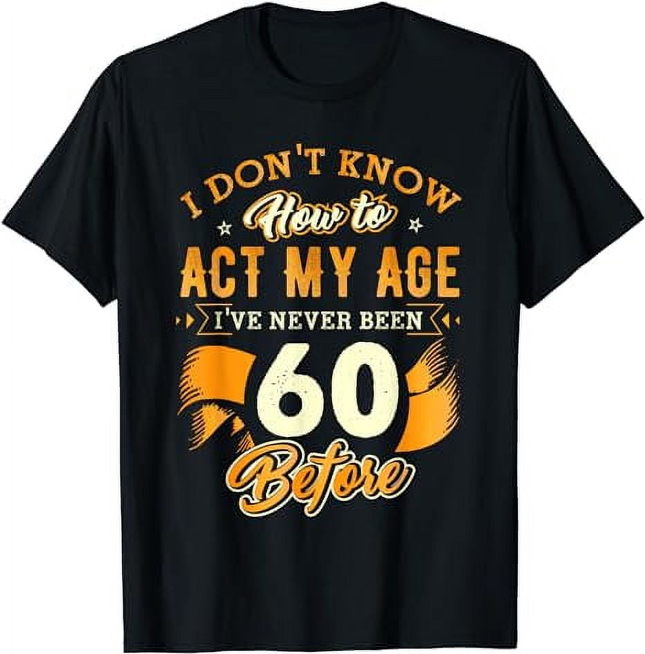 60th Birthday Gift Funny How To Act My Age 60 Years Old T-Shirt ...