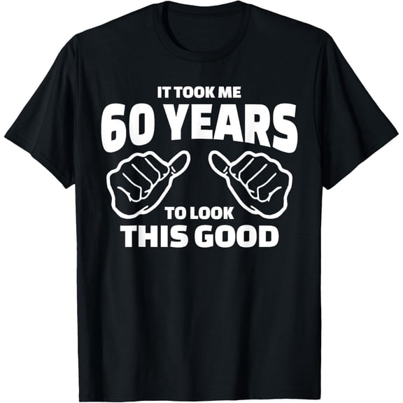 60th Birthday Gift - It Took Me 60 Years To Look This Good T-Shirt