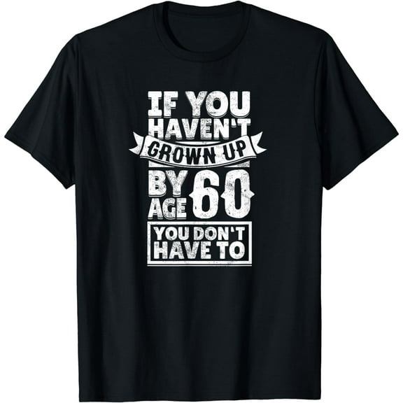 60th Birthday Saying - Hilarious Age 60 Grow Up Fun Gag Gift