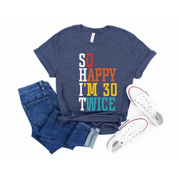 60th Birthday Shirt: So Happy I'm 30 Twice Tee, F6460 All Size S-5Xl