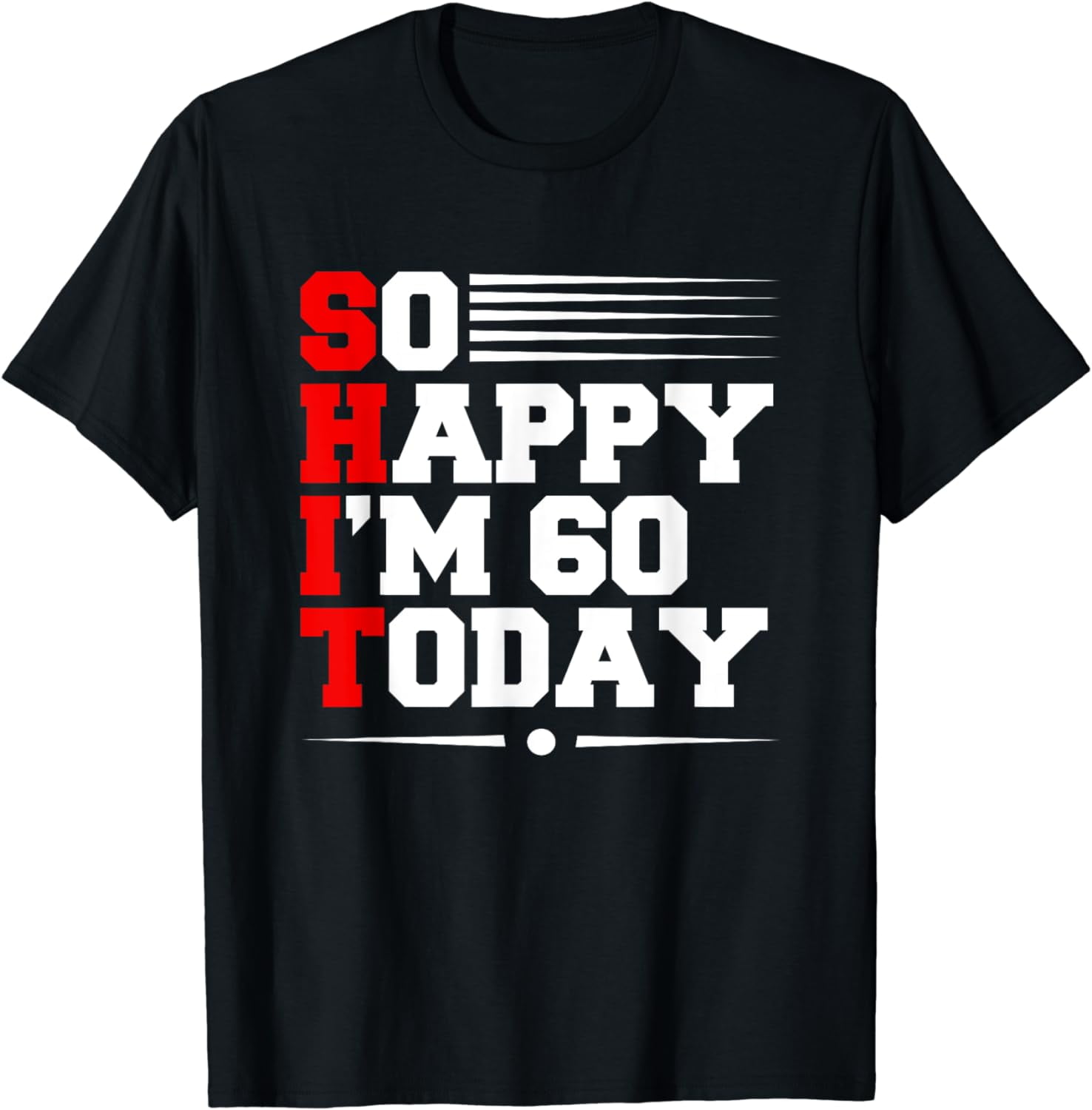 60th Birthday So Happy I'm 60 Today Art Funny 60 Years Old T-Shirt ...