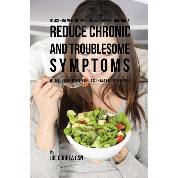 61 Asthma Meal Recipes That Will Help To Naturally Reduce Chronic and Troublesome Symptoms: Home Remedies for Asthmatic , (Paperback)