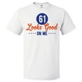 thumbnail image 1 of 61st Birthday Gift For 61 Year Old Looks Good On Me T Shirt Gift, 1 of 2