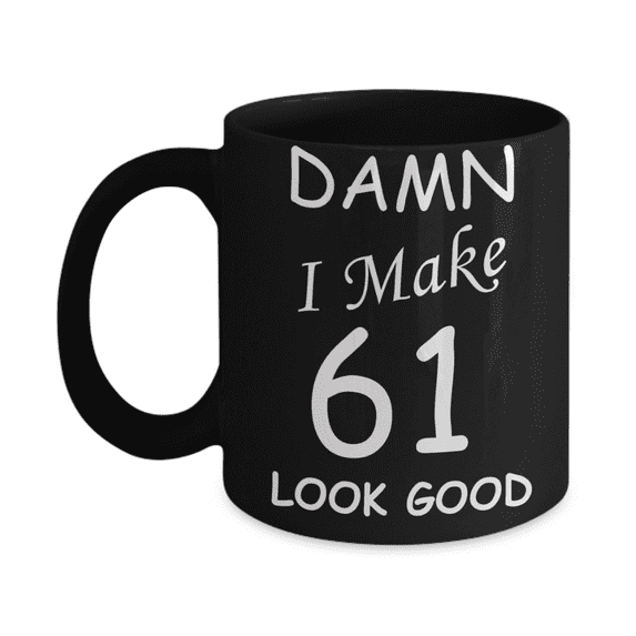 61st birthday gifts for men women - Damn I Make 61 Look Good-Black Ceramic Coffee Mug 11 oz