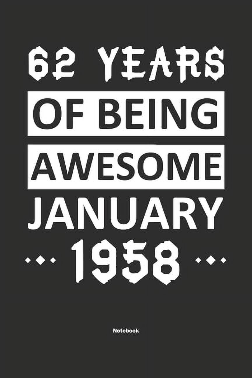 62 Years Of Being Awesome January 1958 Notebook: NoteBook / Journla Born in 1958, Happy 62nd Birthday Gift, Epic Since 1958 (Paperback)