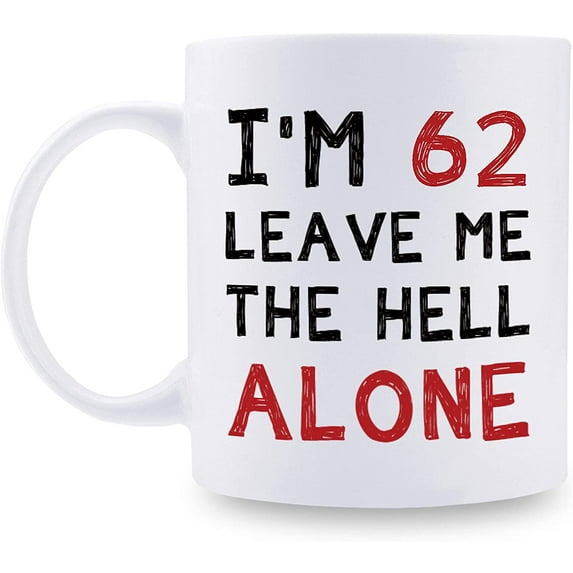 62nd Birthday Gifts for Women Men - I'm 62 Leave Me The Hell Alone Mug - 62 Year Old Birthday Gifts for Mom, Dad, Husband, Wife, Brother, Sisters, Grandma, Grandpa, Friends - 11 oz Coffee Mug
