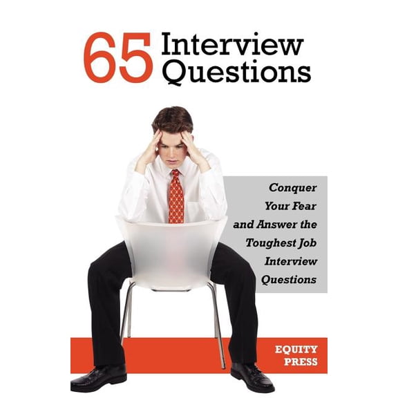 65 Interview Questions: Conquer Your Fear and Answer the Toughest Job Interview Questions, (Paperback)