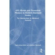 650 Idioms and Proverbial Phrases in Modern Standard Arabic For Intermediate to Advanced Students, Hardcover