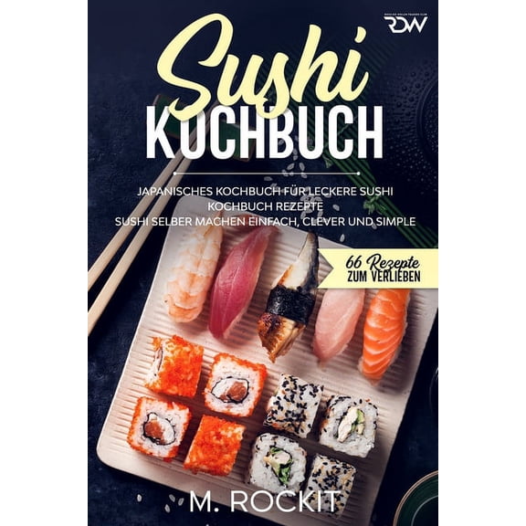 66 Rezepte Zum Verlieben: Sushi Kochbuch, japanisches Kochbuch fr leckere Sushi Kochbuch Rezepte.: Sushi selber machen einfach, clever und simple . (Series #56) (Paperback)