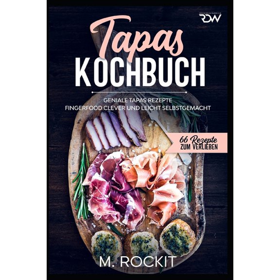66 Rezepte Zum Verlieben Tapas Kochbuch, Geniale Tapas Rezepte: Fingerfood clever und leicht selbstgemacht., Book 59, (Paperback)