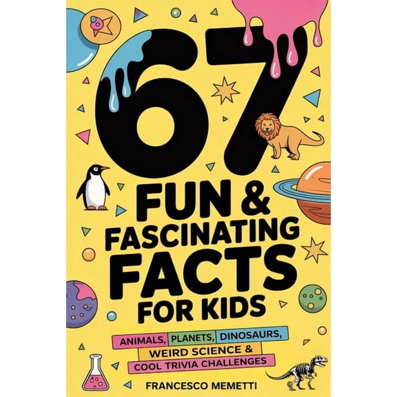 67 Fun & Fascinating Facts for Kids: Animals, Planets, Dinosaurs, Weird Science & Cool Trivia Challenges, (Paperback)