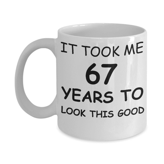 67th birthday gifts for men/women, Birthday Gift Mugs - It took me 67 years to look this good - Best 67th Birthday Gifts for family Ceramic Cup White, Funny Mugs Gift Ideas 11 Oz