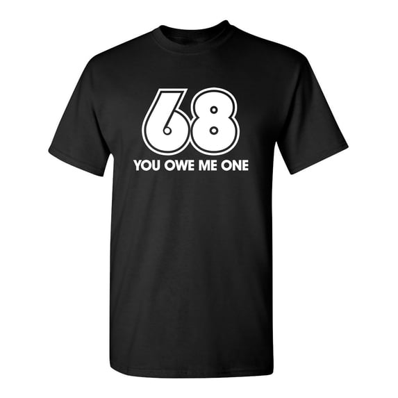 68 You Owe Me One Sarcastic Humor Graphic Novelty Funny Tall T Shirt