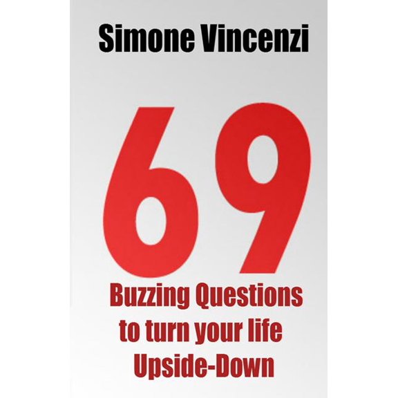 69 Buzzing Question to turn your life Upside-Down: 69 Buzzing Question to turn your life Upside-Down (Paperback)