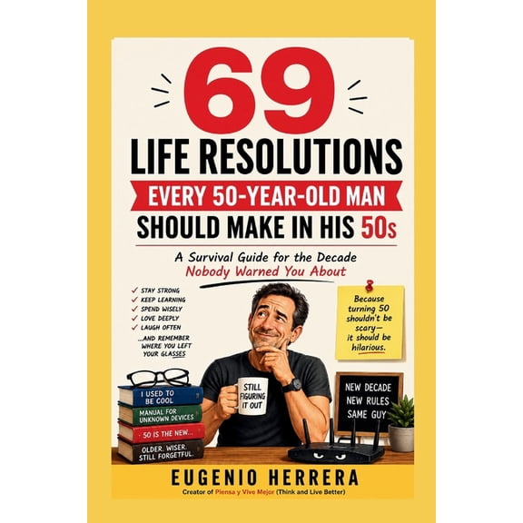 69 Life Resolutions Every 50-Year-Old Man Should Make in His 50s: A Survival Guide for the Decade Nobody Warned You Abou, (Paperback)