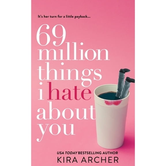 69 Million Things I Hate About You (Paperback) by Kira Archer