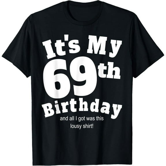 69th Birthday - 69 Years Old - All I Got Was This Lousy T-Shirt
