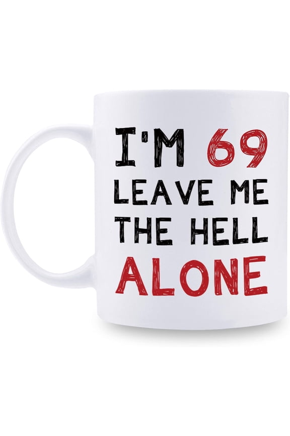 69th Birthday Gifts for Women Men - I''m 69 Leave Me The Hell Alone Mug - 69 Year Old Birthday Gifts for Mom, Dad, Husband, Wife, Brother, Sisters, Grandma, Grandpa, Friends - 11 oz Coffee Mug