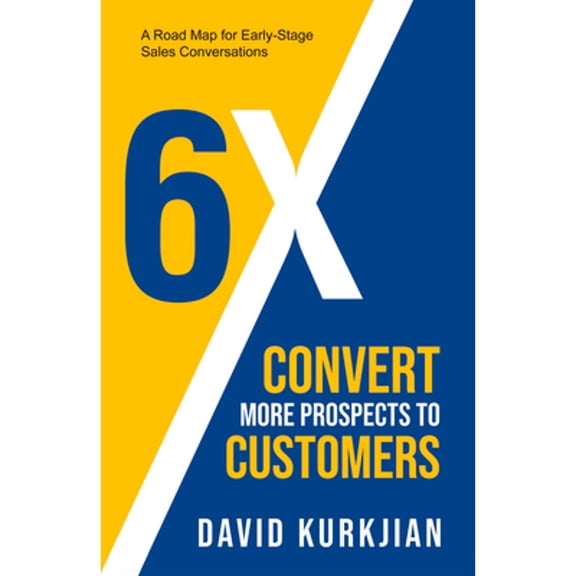 Pre-Owned 6x - Convert More Prospects to Customers: A Road Map for Early-Stage Sales Conversations (Paperback) 1958211168 9781958211168