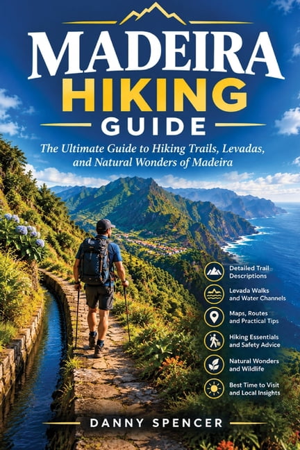 Madeira Hiking Guide: The Ultimate Guide to Hiking Trails, Levadas, and Natural Wonders of Madeira, (Paperback)
