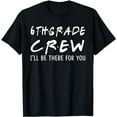 thumbnail image 1 of 6th Grade Crew I'll Be There for You Back To School Gifts T-Shirt, 1 of 5