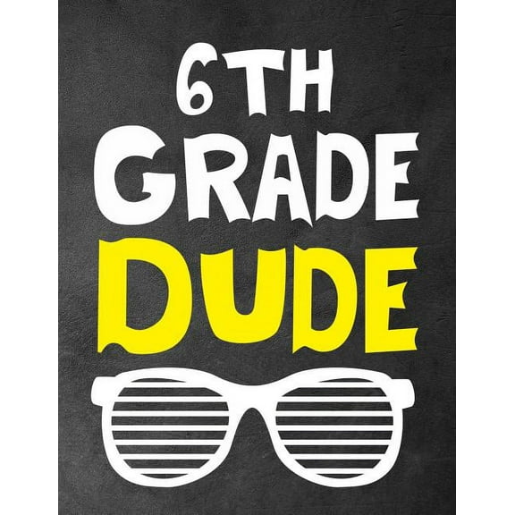 6th Grade Dude: Funny Back To School notebook, Gift For Girls and Boys,109 College Ruled Line Paper, Cute School Noteboo, (Paperback)