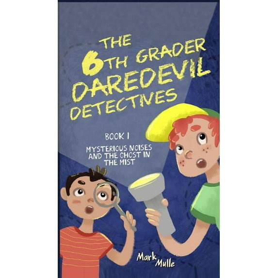 6th Grader Daredevil Detectives The 6th Grader Daredevil Detectives (Book 1): Mysterious Noises and the Ghost in the Mist, Book 1, (Hardcover)
