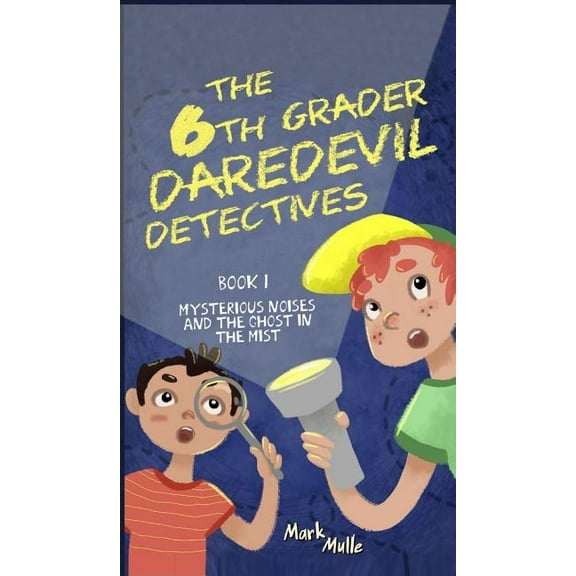 6th Grader Daredevil Detectives The 6th Grader Daredevil Detectives (Book 1): Mysterious Noises and the Ghost in the Mist, Book 1, (Hardcover)