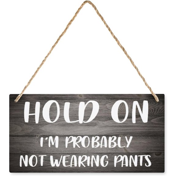 6x12 Inch Wooden Sign For Front Door Outside Hold On I'M Probably Not Wearing Pants Wooden Wall Art Decor Decorative Plaque Sign For House Family Living Room Bedroom Kitchen