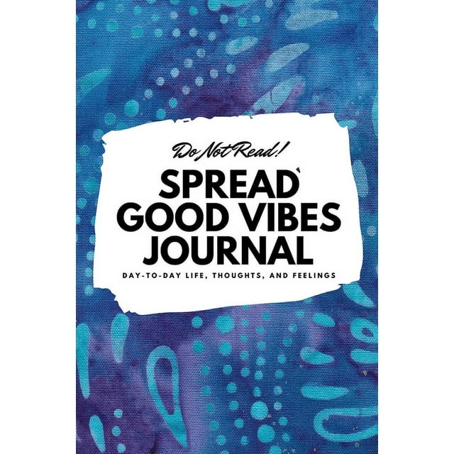 6x9 Blank Journal: Do Not Read! Spread Good Vibes Journal : Day-To-Day Life, Thoughts, and Feelings (6x9 Softcover Journal / Notebook) (Series #144) (Paperback)