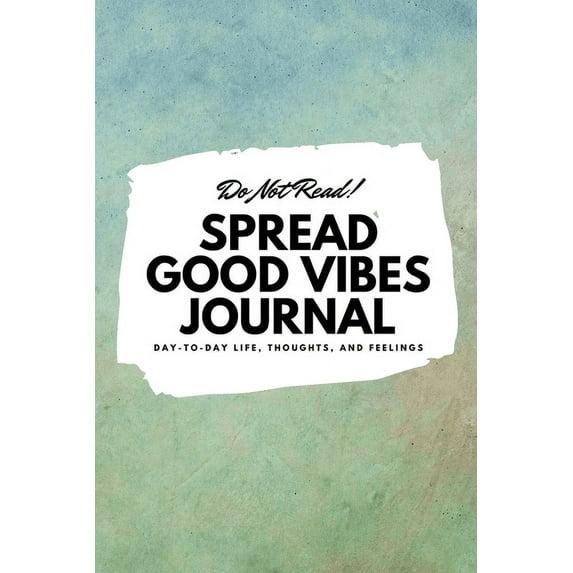 6x9 Blank Journal: Do Not Read! Spread Good Vibes Journal: Day-To-Day Life, Thoughts, and Feelings (6x9 Softcover Journal / Notebook) (Paperback)