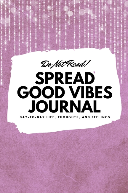 6x9 Blank Journal: Do Not Read! Spread Good Vibes Journal: Day-To-Day Life, Thoughts, and Feelings (6x9 Softcover Journal / Notebook) (Paperback) - image 1 of 1