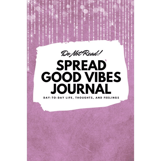 6x9 Blank Journal: Do Not Read! Spread Good Vibes Journal: Day-To-Day Life, Thoughts, and Feelings (6x9 Softcover Journal / Notebook) (Paperback)