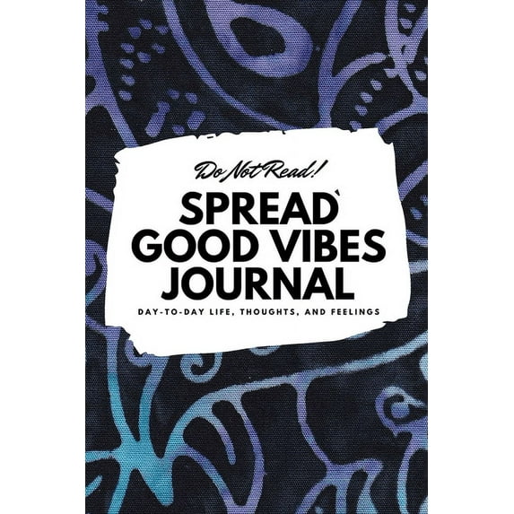 6x9 Blank Journal: Do Not Read! Spread Good Vibes Journal : Day-To-Day Life, Thoughts, and Feelings (6x9 Softcover Journal / Notebook) (Series #142) (Paperback)