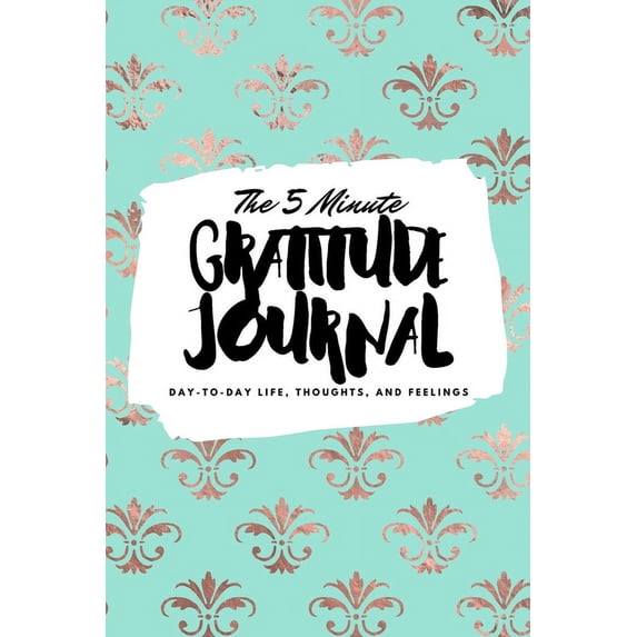 6x9 Gratitude Journal: The 5 Minute Gratitude Journal : Day-To-Day Life, Thoughts, and Feelings (6x9 Softcover Journal) (Series #314) (Paperback)