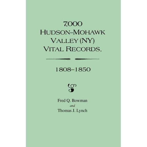 7,000 Hudson-Mohawk Valley (NY) Vital Records, 1808-1850 (Paperback) by Fred Q Bowman, Thomas J Lynch