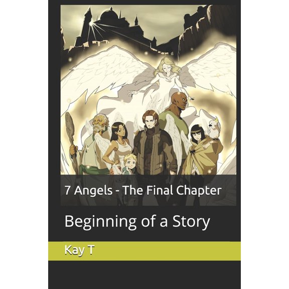 7 Angels - The Final Chapter: Beginning of a Story Paperback 1077157215 9781077157217 Kay T