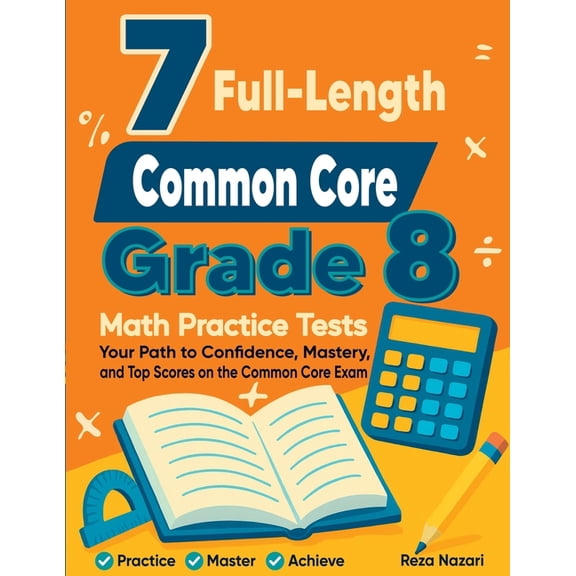 7 Common Core Grade 8 Math Practice Tests: Your Path to Confidence, Mastery, and Top Scores on the Common Core Test, (Paperback)