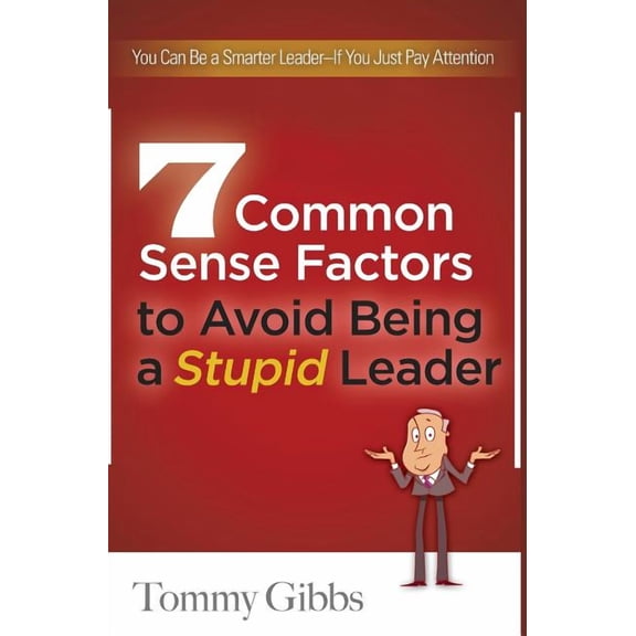 7 Common Sense Factors to Avoid Being a Stupid Leader (Hardcover)